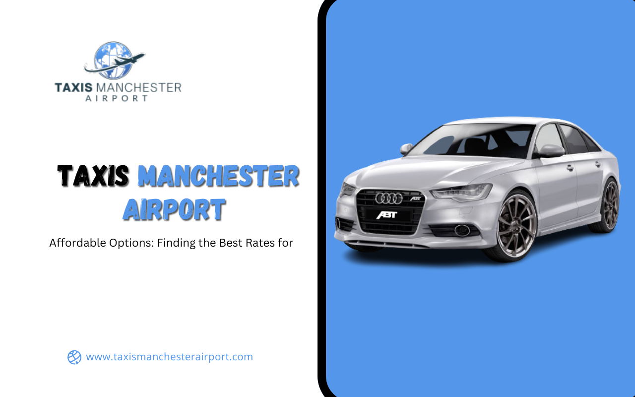 Affordable Options: Finding the Best Rates for Taxis Manchester Airport