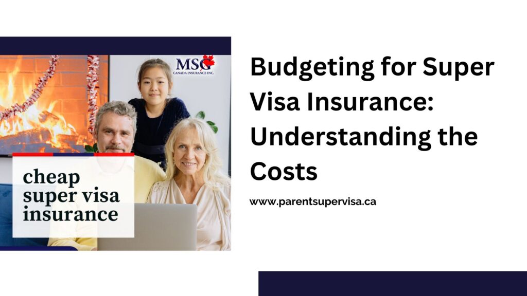 Budgeting for Super Visa Insurance: Understanding the Costs