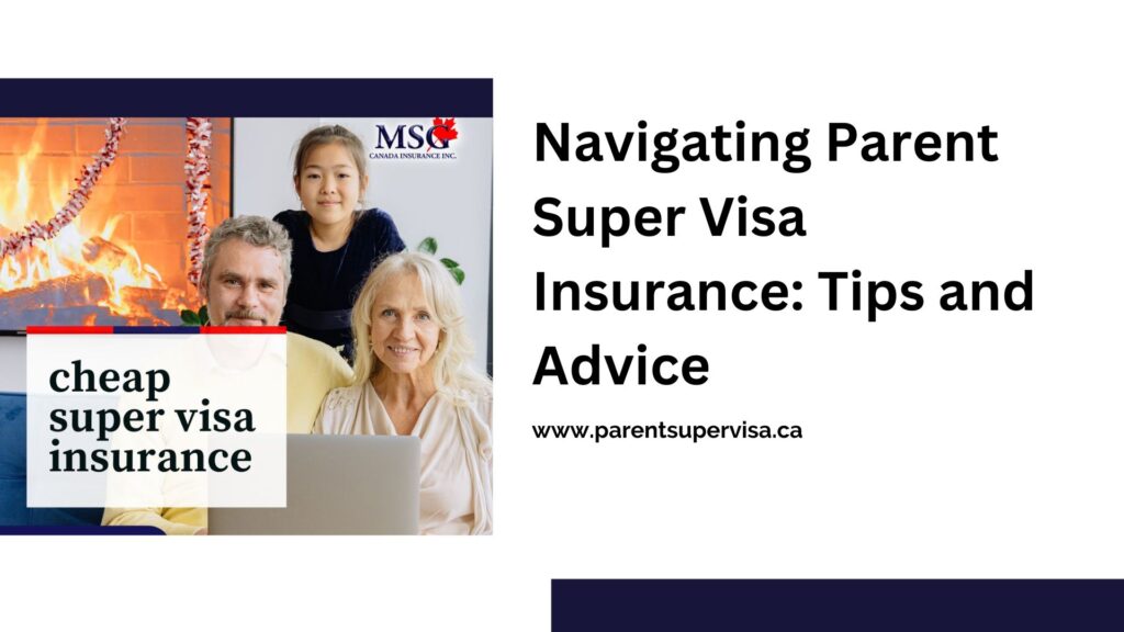 Navigating Parent Super Visa Insurance: Tips and Advice