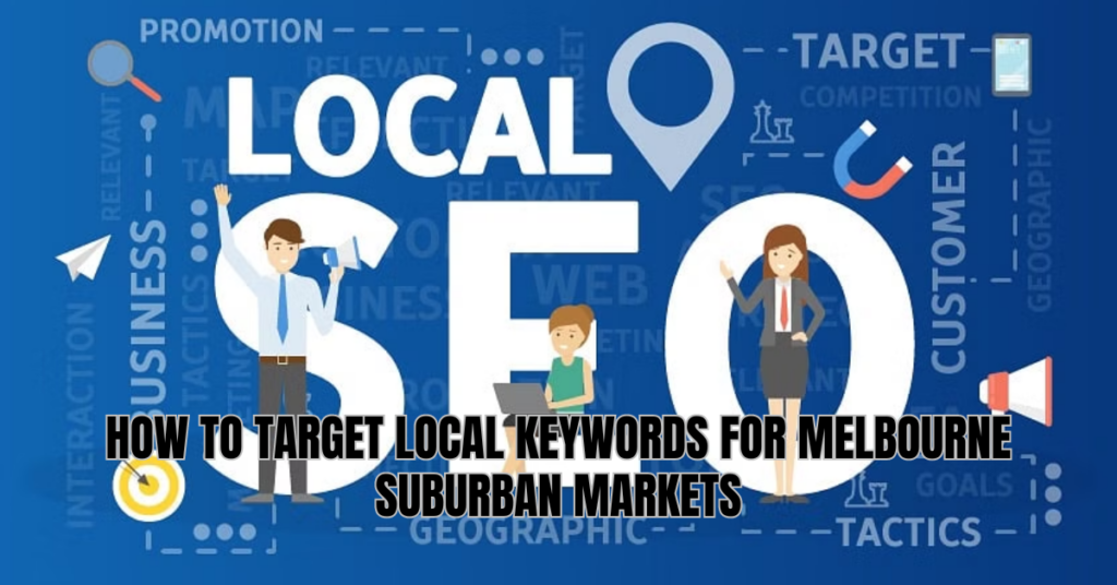 How to Target Local Keywords for Melbourne Suburban Markets