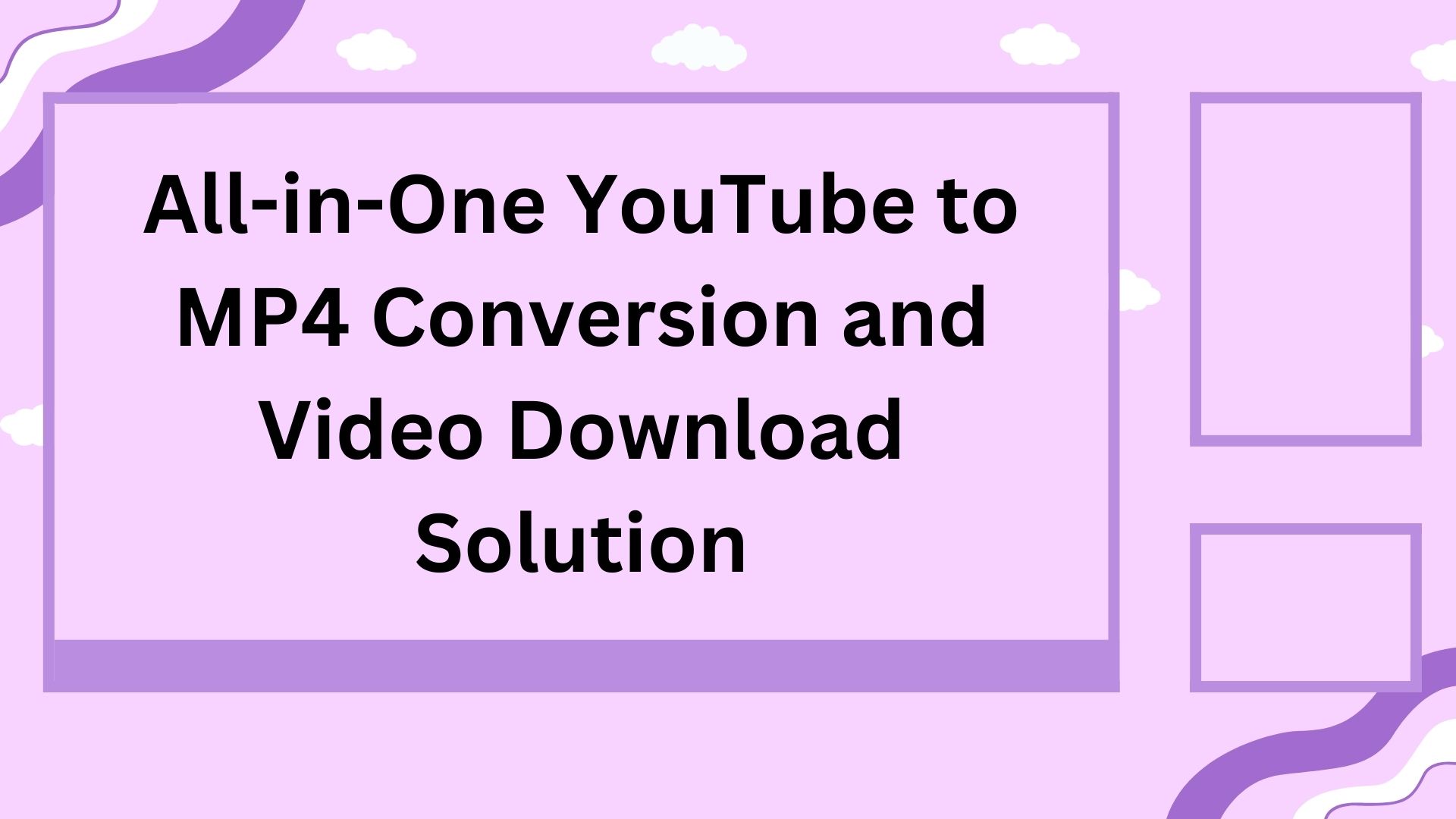 All-in-One YouTube to MP4 Conversion and Video Download Solution