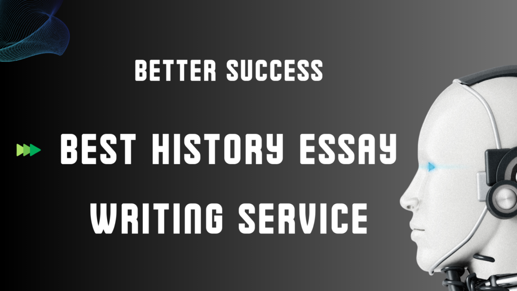 Better Success with the Best History Essay Writing Service