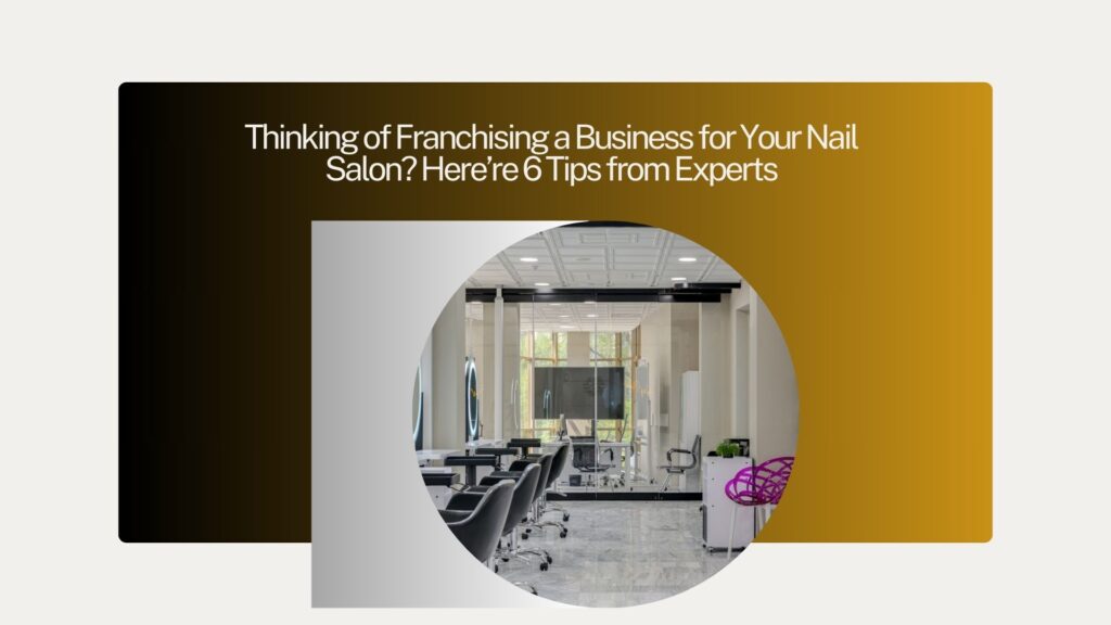 Thinking of Franchising a Business for Your Nail Salon? Here