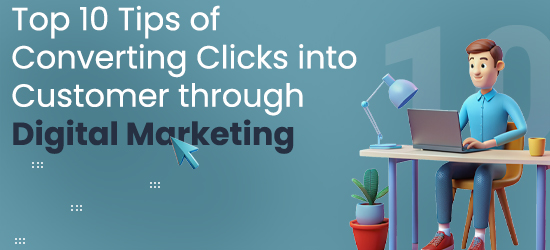 Tips for Converting Clicks into Customers through Marketing