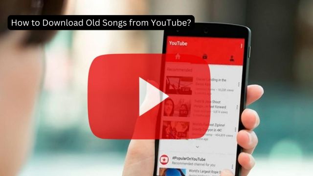 How to Download Old Songs from YouTube?