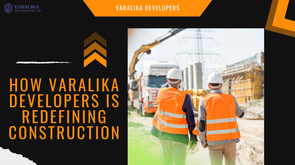 How Varalika Developers is Redefining Construction