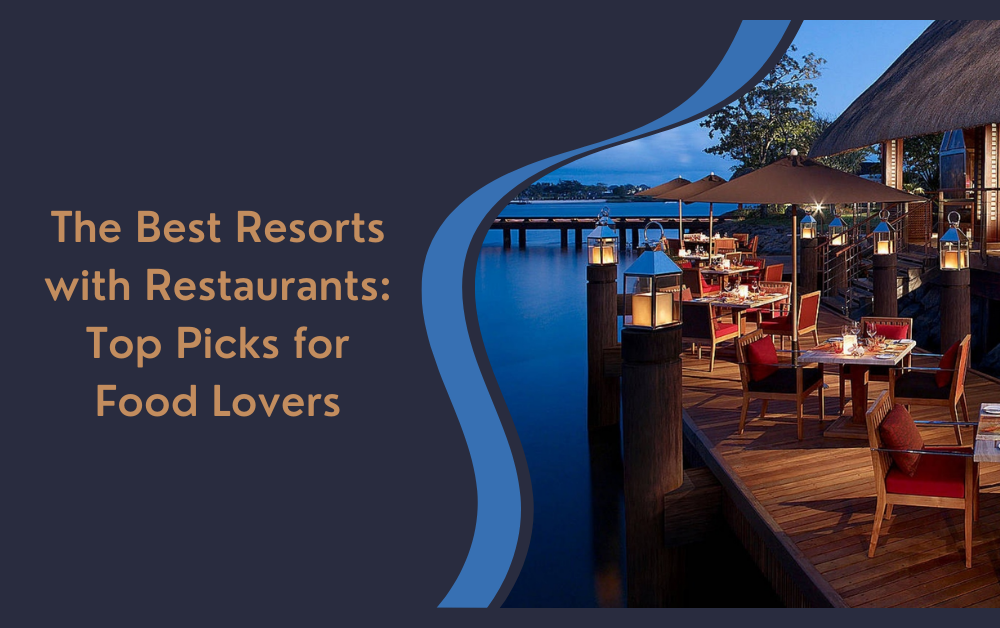 The Best Resorts with Restaurants: Top Picks for Food Lovers