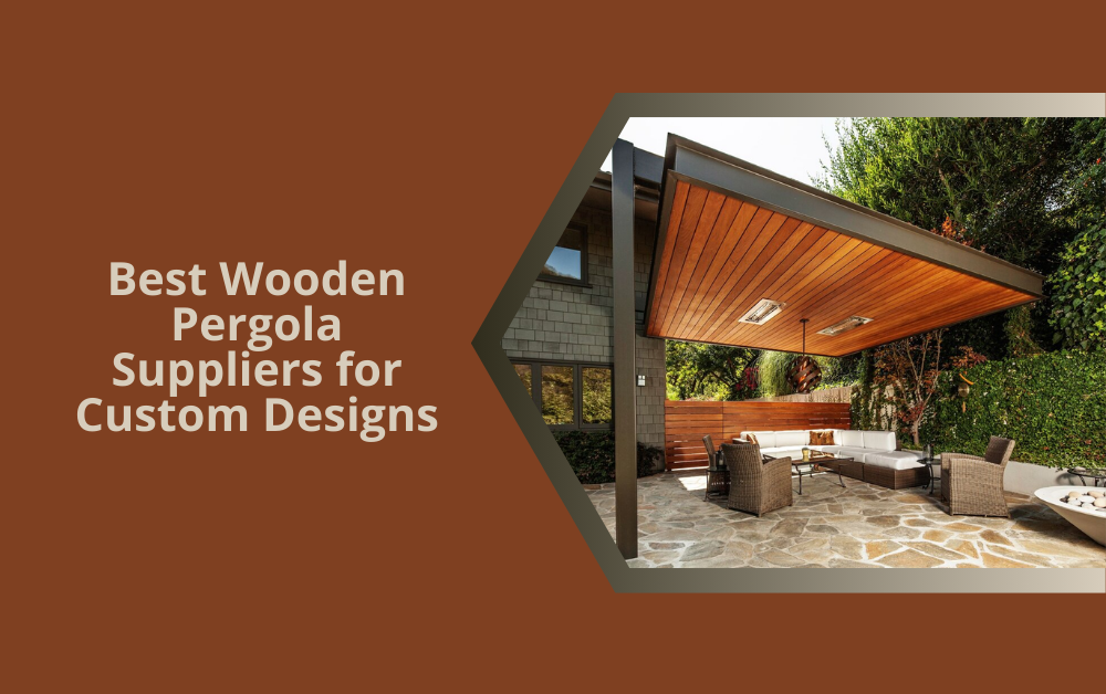 Best Wooden Pergola Suppliers for Custom Designs