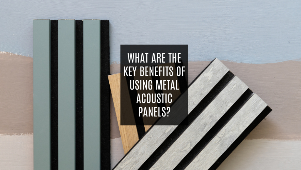 What Are the Key Benefits of Using Metal Acoustic Panels?