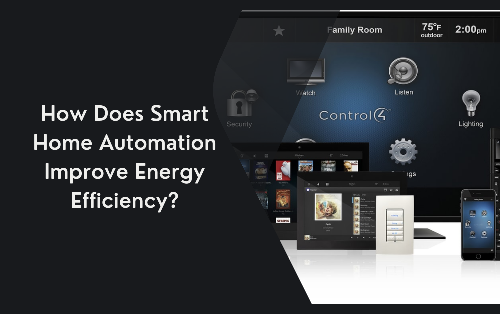 How Does Smart Home Automation Improve Energy Efficiency?