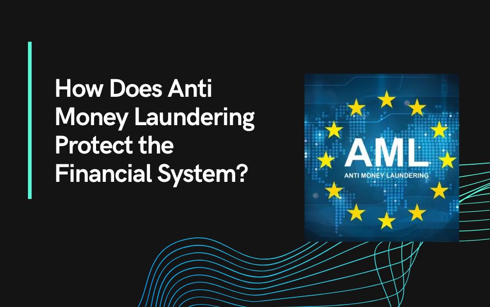 How Does Anti Money Laundering Protect the Financial System?