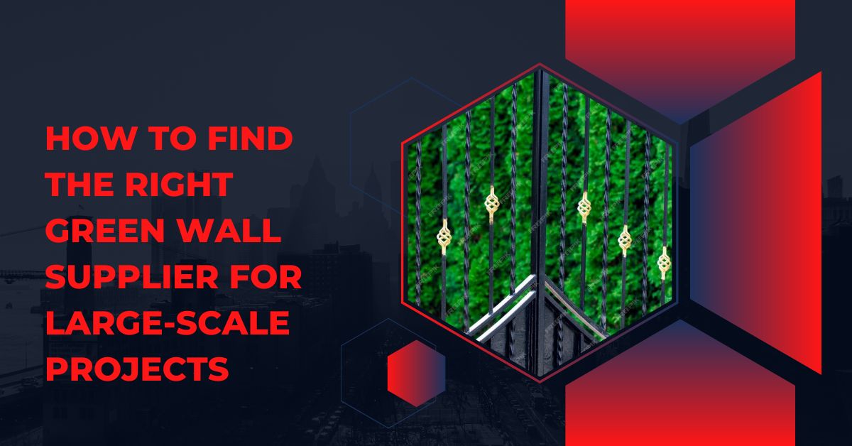 How to Find the Right Green Wall Supplier for Large-Scale Projects