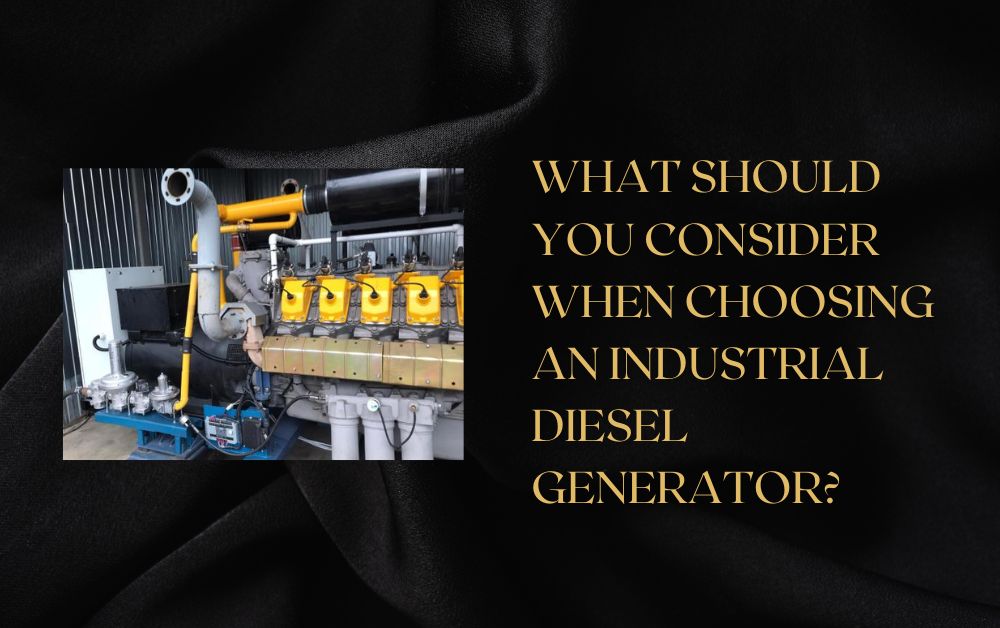 What Should You Consider When Choosing an Industrial Diesel Generator?