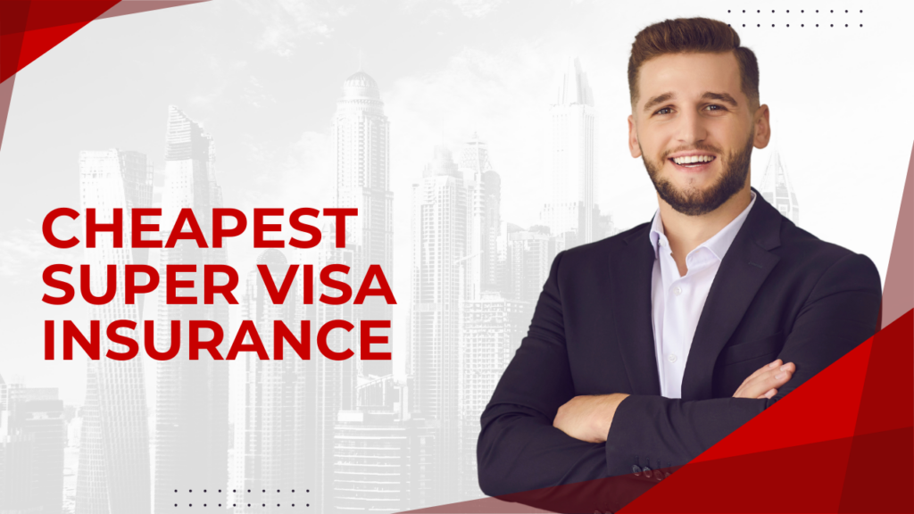 Cheapest Super Visa Insurance: A Complete Guide to Finding