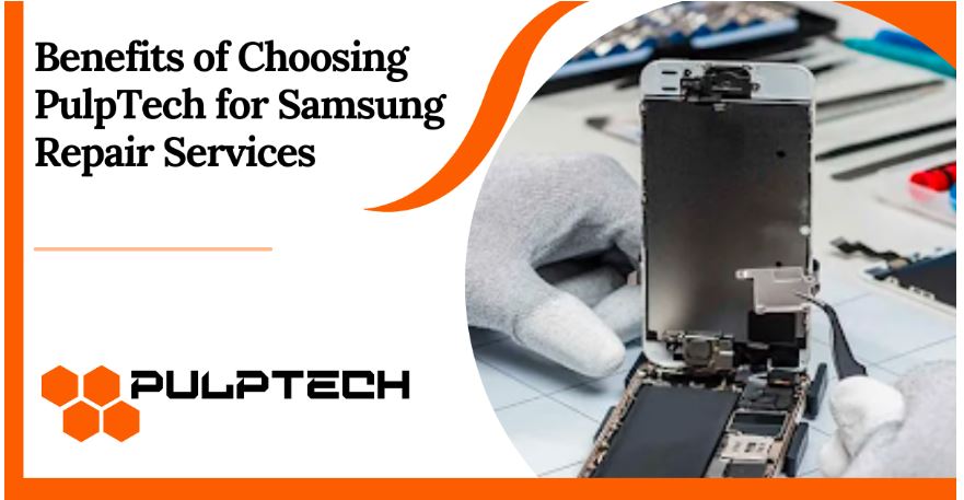 Benefits of Choosing PulpTech for Professional Samsung Repai