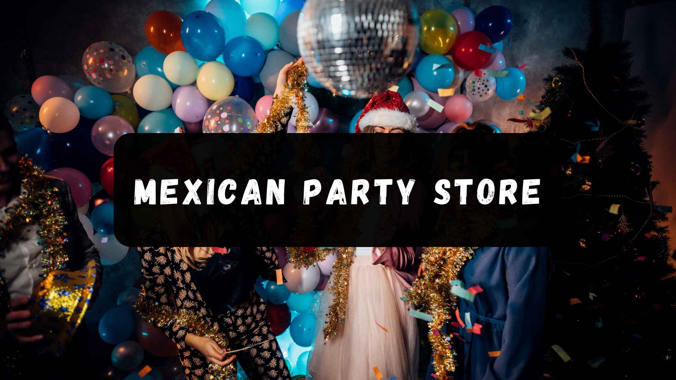 Where Every Fiesta Begins: Discover the Best Mexican Party S