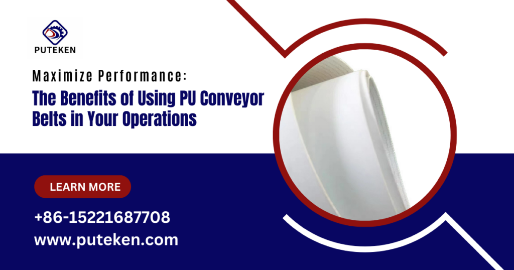 Maximize Performance: The Benefits of Using PU Conveyor Belts in Your Operations