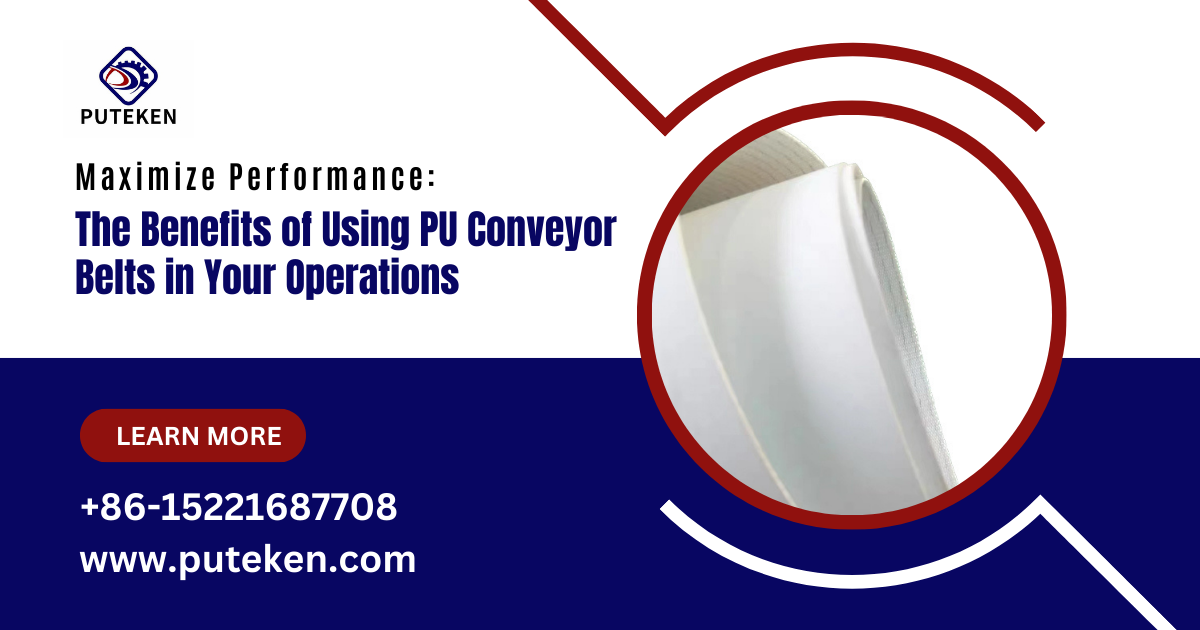 Maximize Performance: The Benefits of Using PU Conveyor Belts in Your Operations