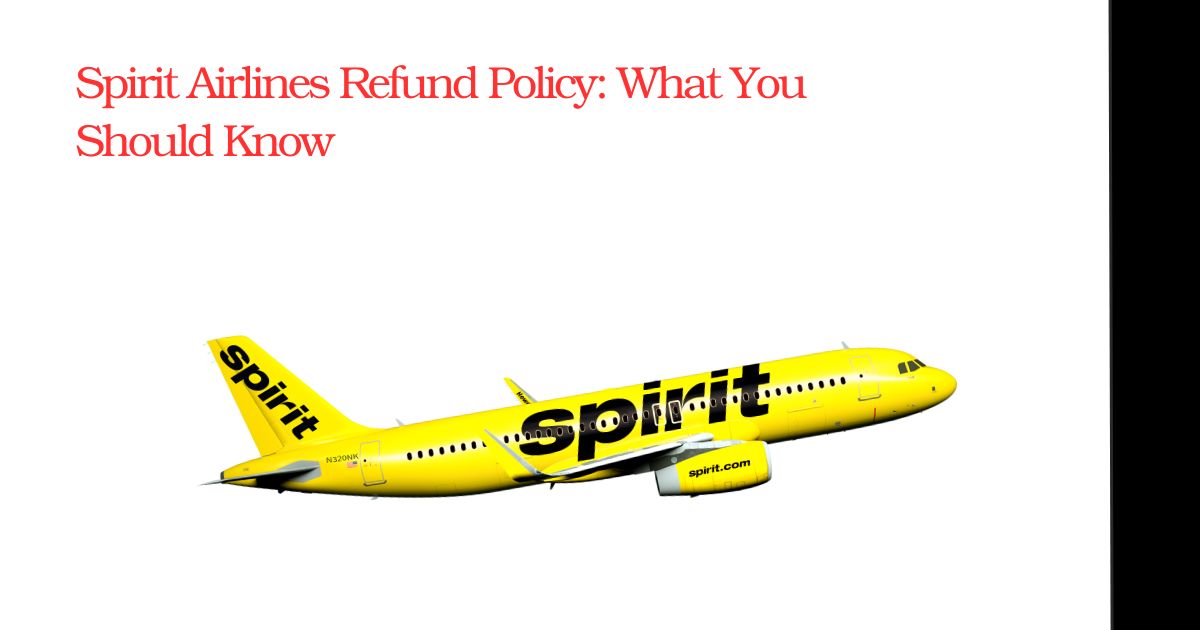 Spirit Airlines Refund Policy: What You Should Know in 2025