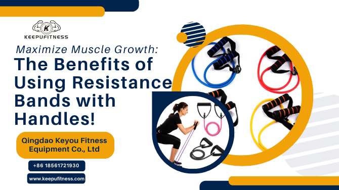Maximize Muscle Growth: The Benefits of Using Resistance Bands with Handles!