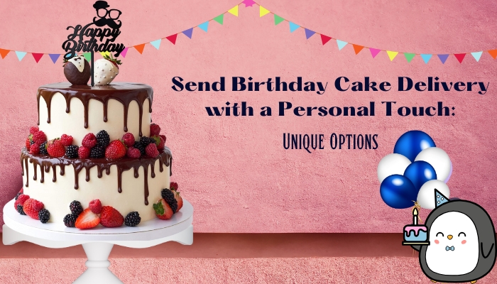 Birthday Cake Delivery with a Personal Touch: Unique Options