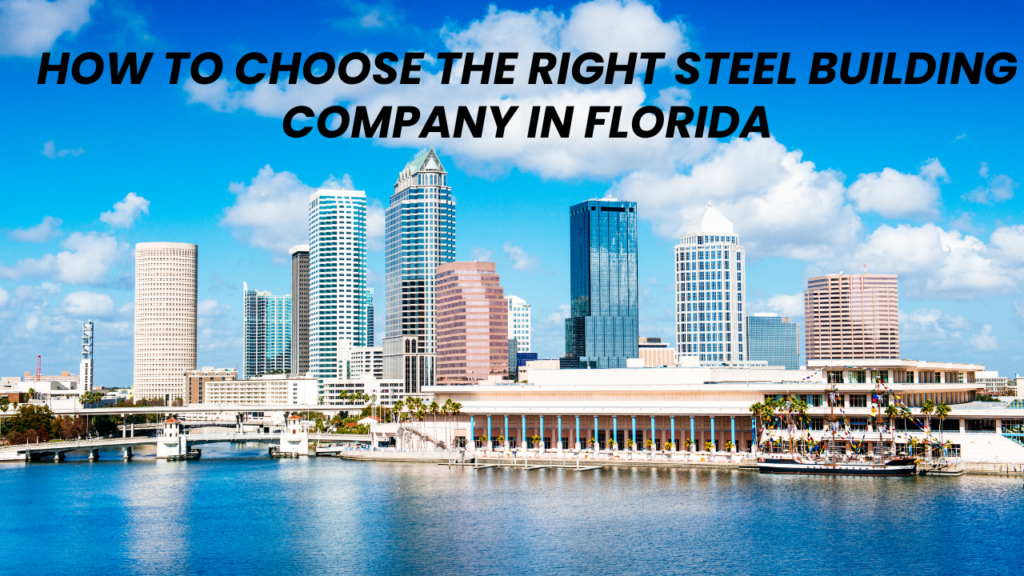 How to Choose the Right Steel Building Company in Florida