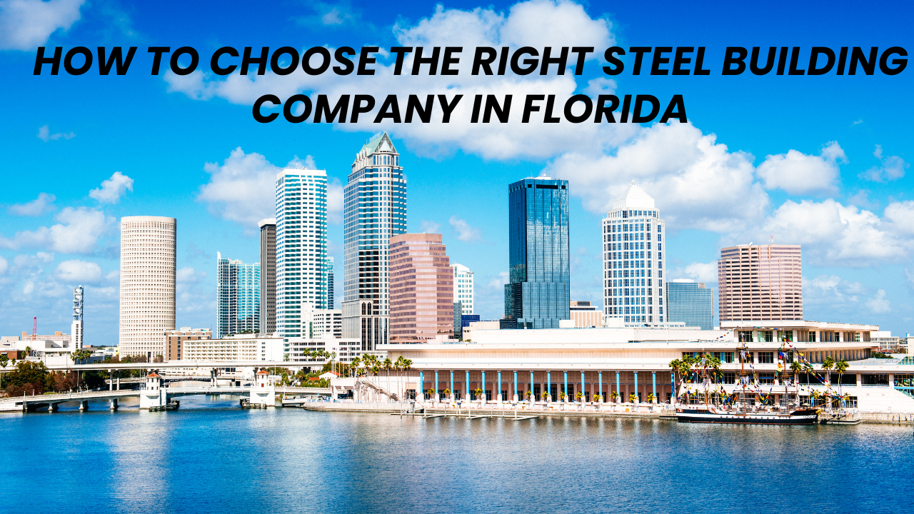 How to Choose the Right Steel Building Company in Florida