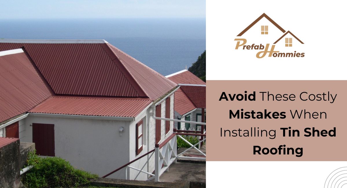 Avoid These Costly Mistakes When Installing Tin Shed Roofing