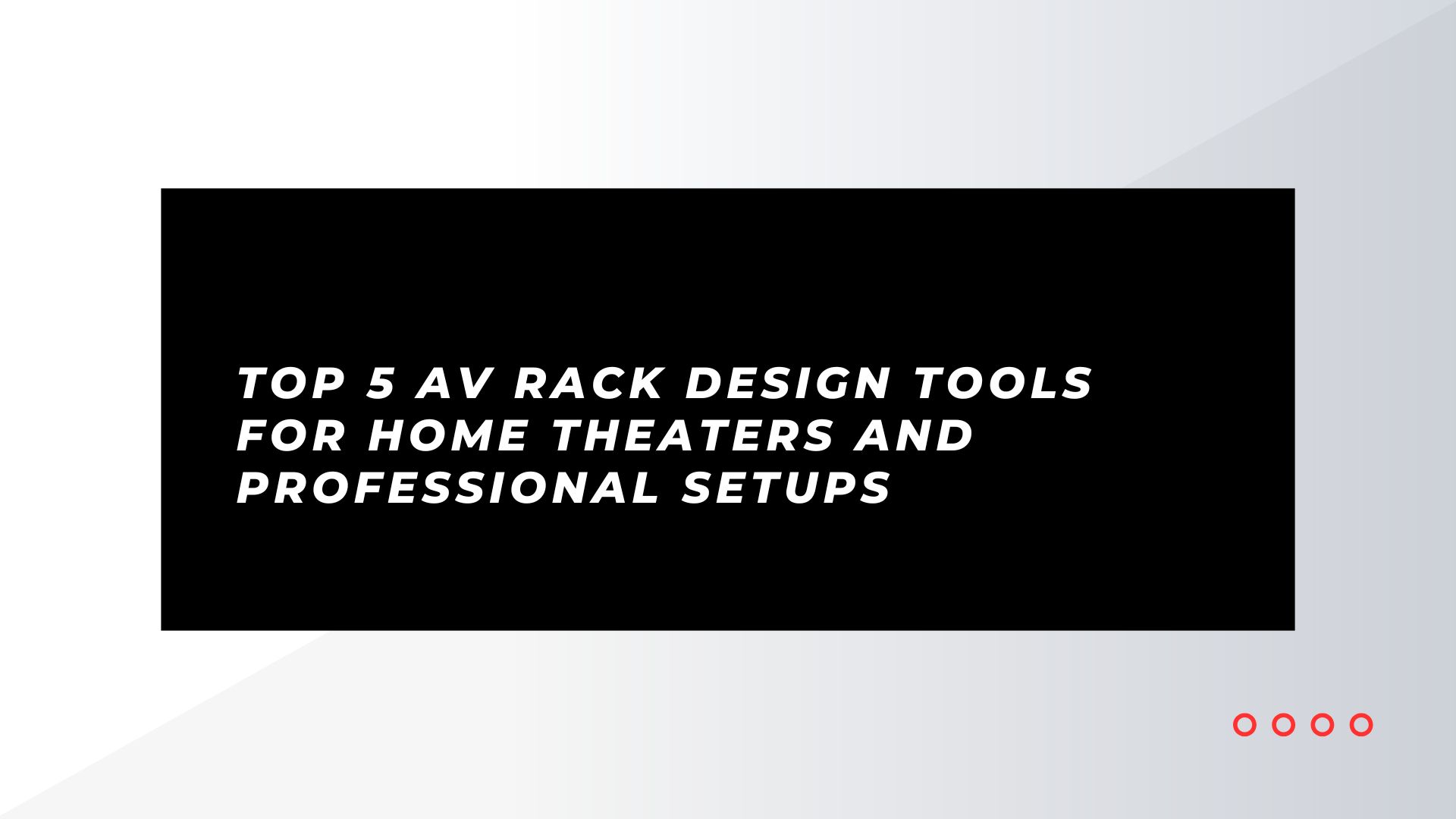 Top AV Rack Design Tools for Home Theaters and Professional