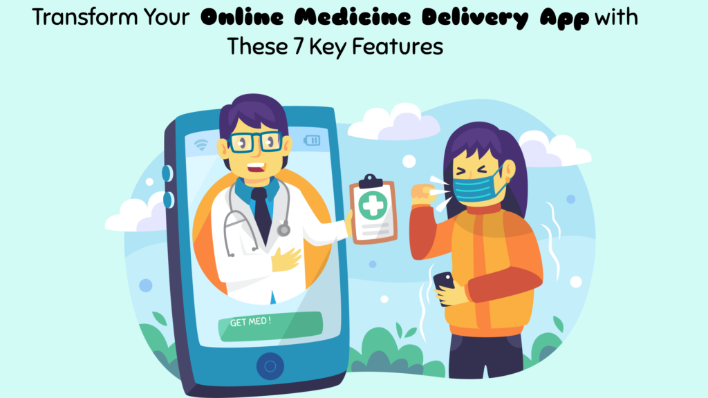 Transform Your Online Medicine Delivery App with These 7 Key