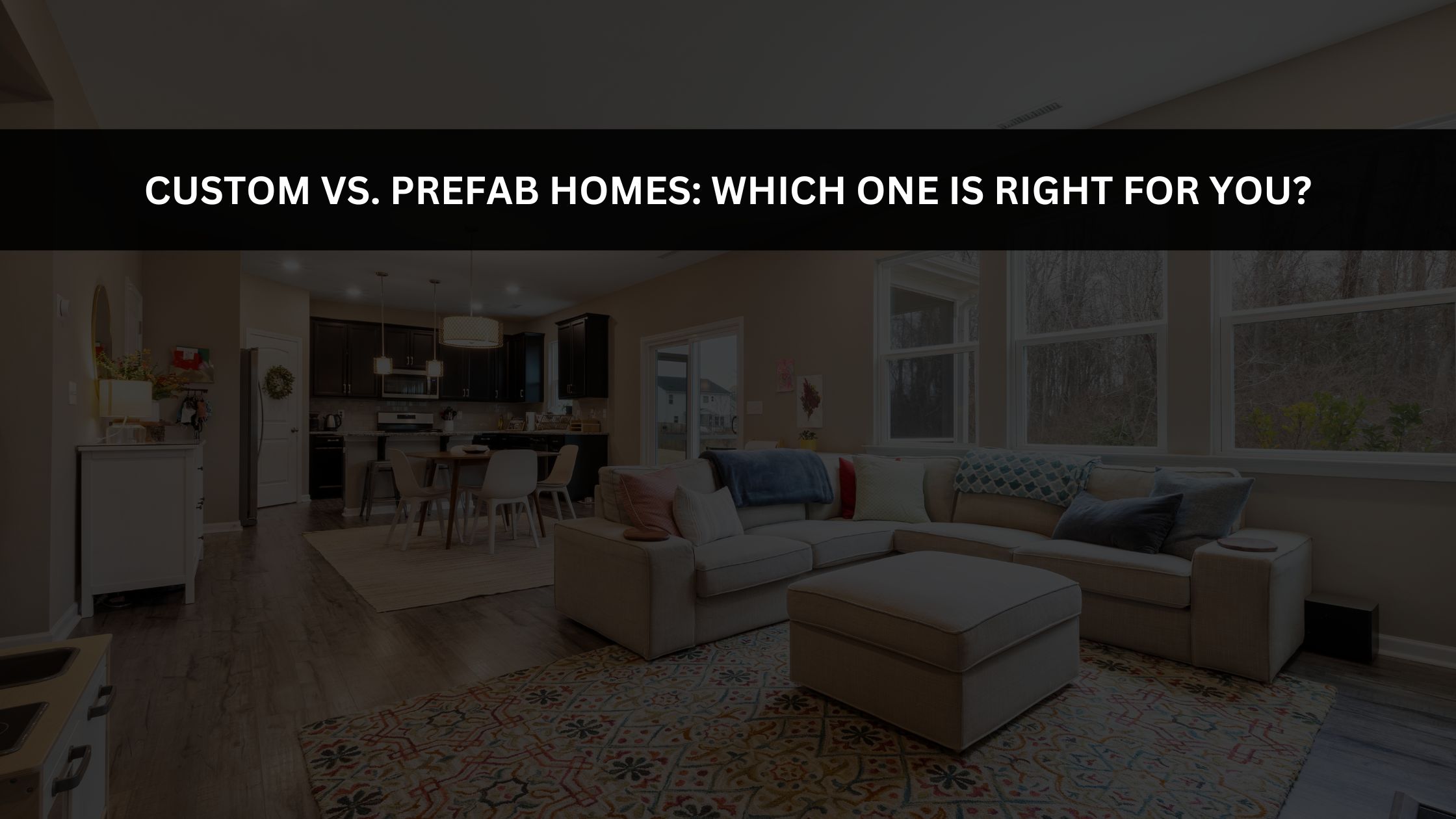 Custom vs. Prefab Homes: Which One is Right for You?