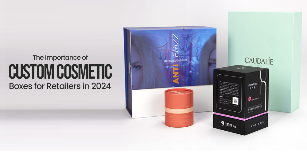 The Importance of Custom Cosmetic Boxes for Retailer