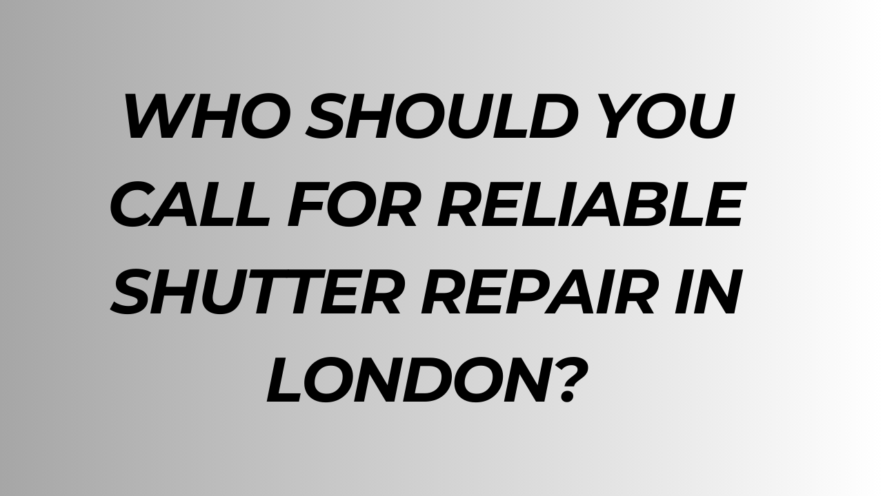 Who Should You Call for Reliable Shutter Repair in London?
