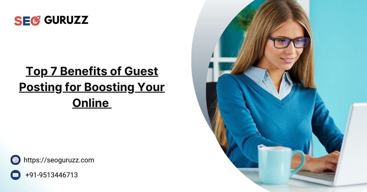 Top 7 Benefits of Guest Posting for Boosting Your Online