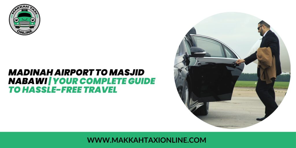 Madinah Airport to Masjid Nabawi | Your Complete Guide to Hassle-Free Travel