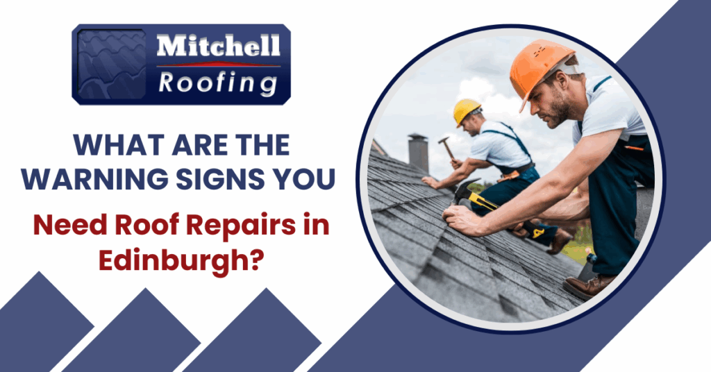 What Are the Warning Signs You Need Roof Repairs in Edinburgh?